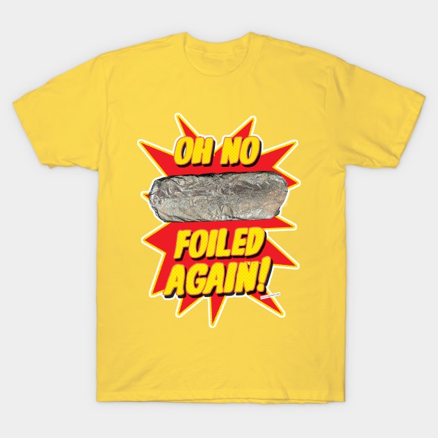 Foiled Again Funny Burrito Design T-Shirt by Tshirtfort